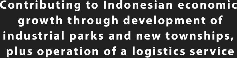 Contributing to Indonesian economic growth through development of industrial parks and new townships, plus operation of a logistics service