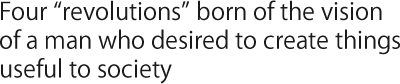 Four "revolutions" born of the vision of a man who desired to create things useful to society