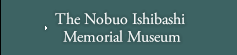 The Nobuo Ishibashi Memorial Museum