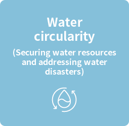 Water circularity (Securing water resources and addressing water disasters)