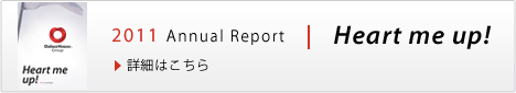 2011 Annual Report | Heart me up! �ڍׂ͂�����