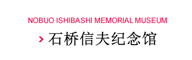 NOBUO ISHIBASHI MEMORIAL MUSEUM 石桥信夫纪念馆