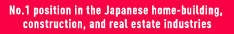 No.1 position in the Japanese home-building, construction, and real estate industries