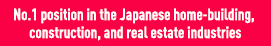 No.1 position in the Japanese home-building, construction, and real estate industries
