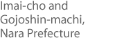 Imai-cho and Gojoshin-machi, Nara Prefecture