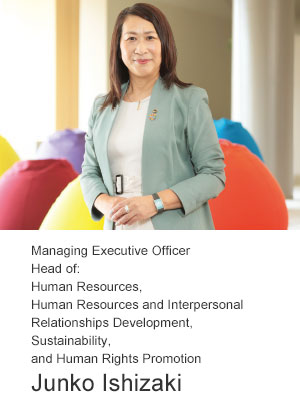 Managing Executive Officer Head of: Human Resources, Human Resources and Interpersonal Relationships Development, Sustainability, and Human Rights Promotion Junko Ishizaki