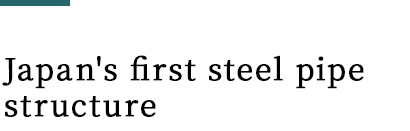 Japan's first steel pipe structure