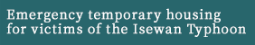 Emergency temporary housing for victims of the Isewan Typhoon